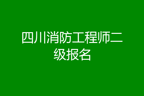 四川消防工程师二级报名