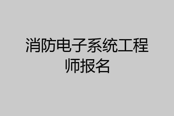 消防电子系统工程师报名