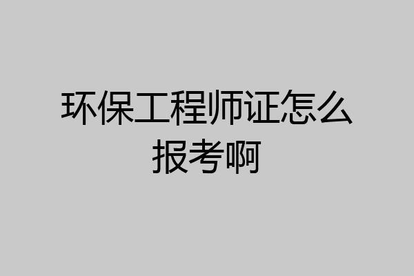 环保工程师证怎么报考啊