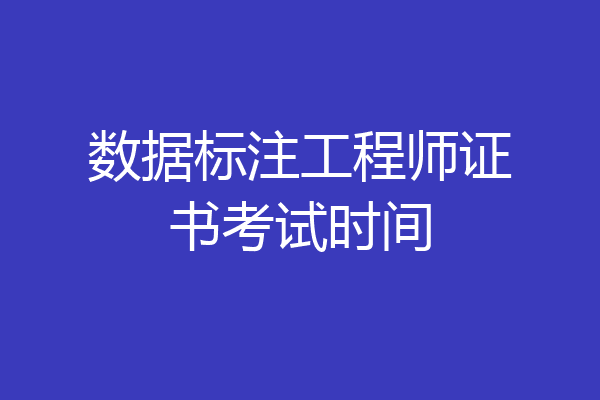 数据标注工程师证书考试时间