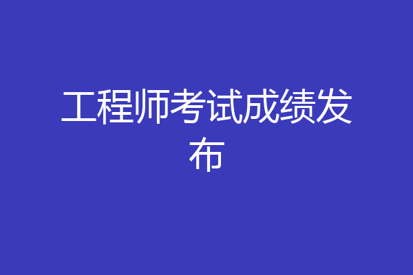 工程师考试成绩发布