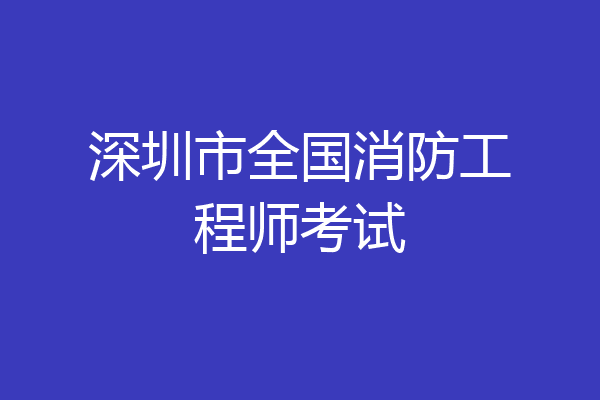深圳市全国消防工程师考试