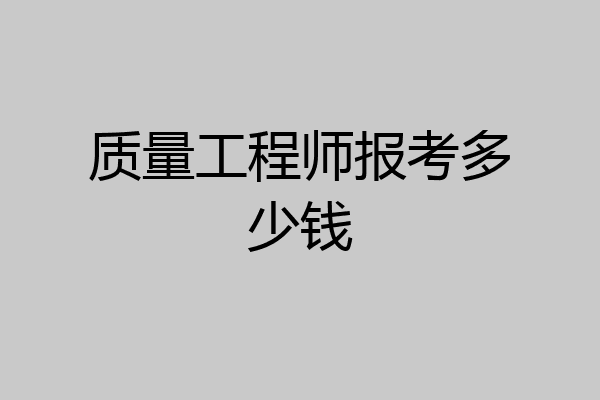 质量工程师报考多少钱