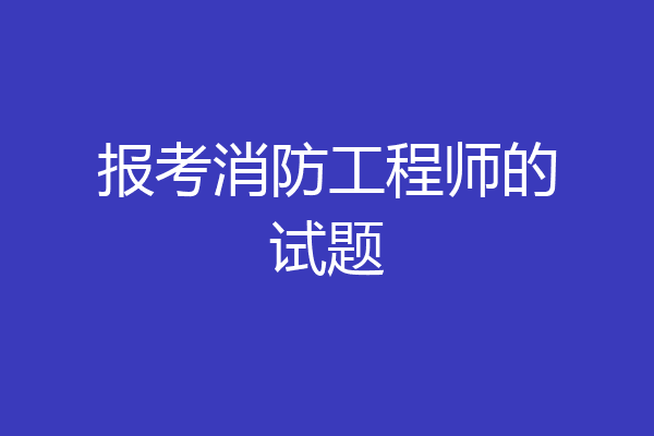 报考消防工程师的试题