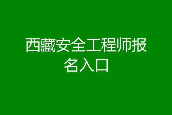 西藏安全工程师报名入口