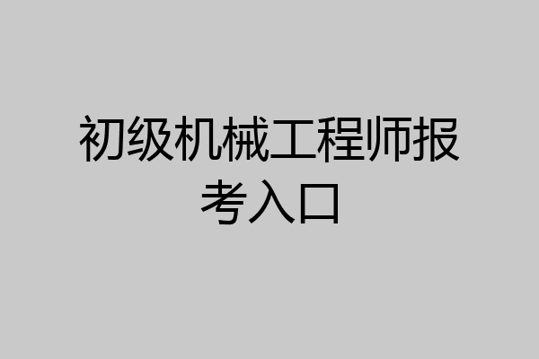 初级机械工程师报考入口