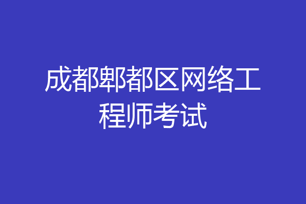 成都郫都区网络工程师考试