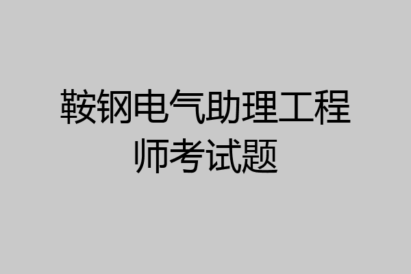 鞍钢电气助理工程师考试题