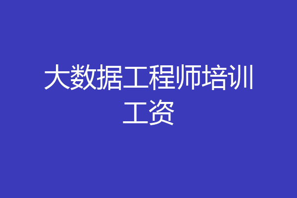 大数据工程师培训工资