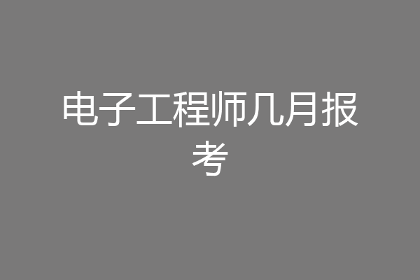 电子工程师几月报考