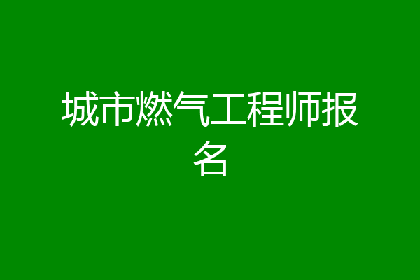 城市燃气工程师报名