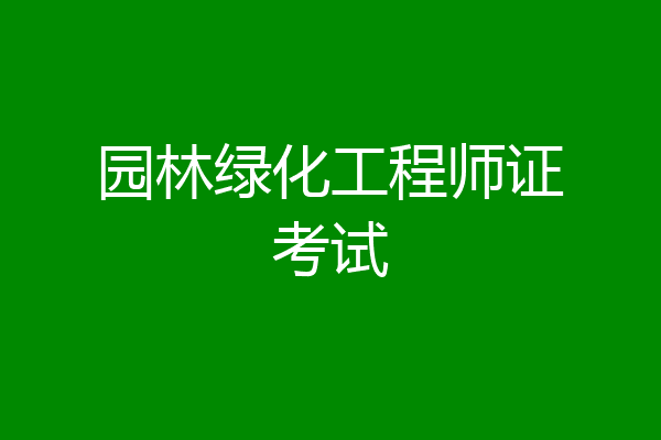 园林绿化工程师证考试