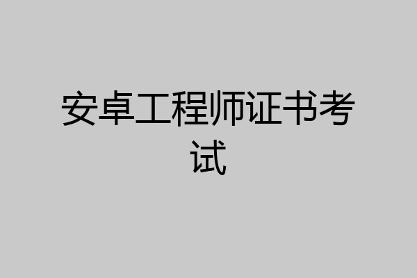 安卓工程师证书考试