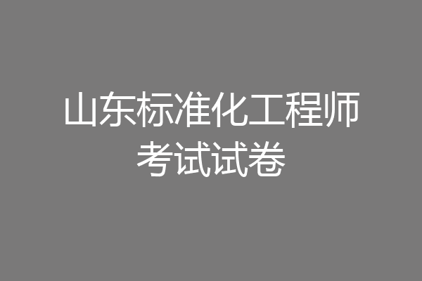 山东标准化工程师考试试卷