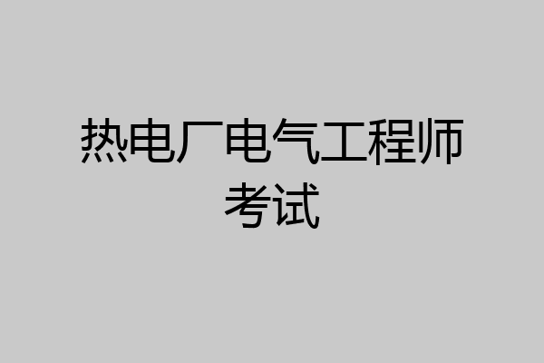 热电厂电气工程师考试