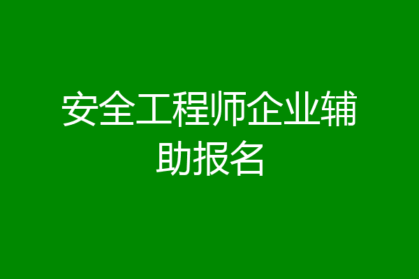 安全工程师企业辅助报名
