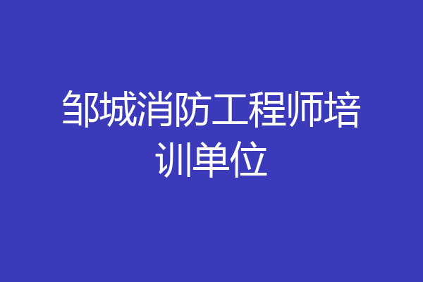 邹城消防工程师培训单位