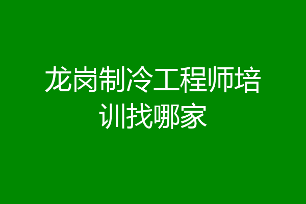 龙岗制冷工程师培训找哪家
