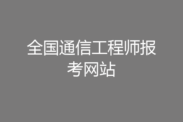 全国通信工程师报考网站