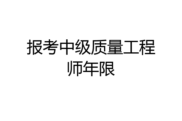 报考中级质量工程师年限