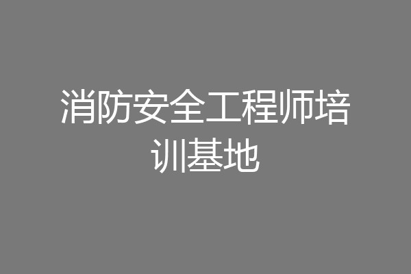 消防安全工程师培训基地