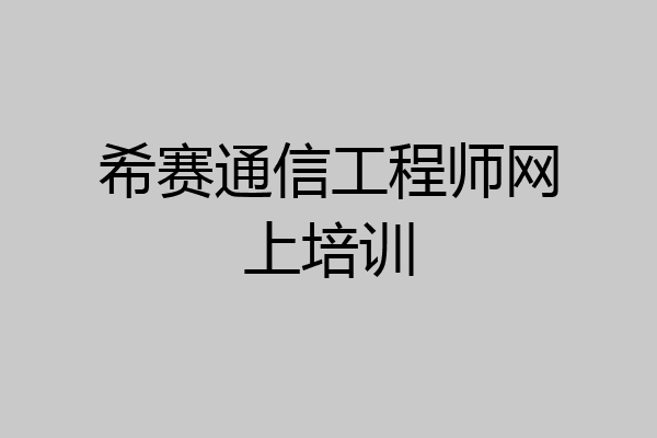希赛通信工程师网上培训