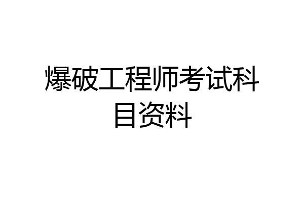 爆破工程师考试科目资料