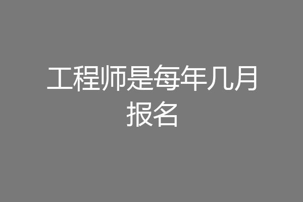 工程师是每年几月报名