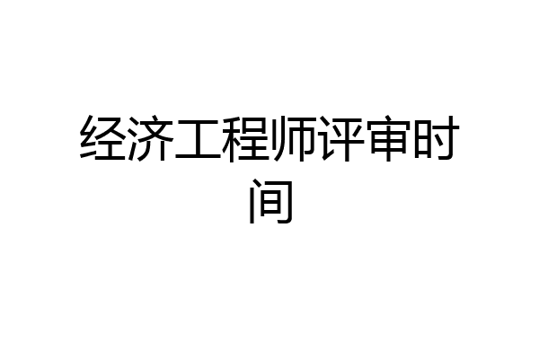 经济工程师评审时间