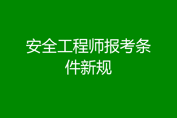 安全工程师报考条件新规