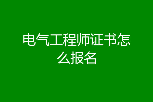 电气工程师证书怎么报名