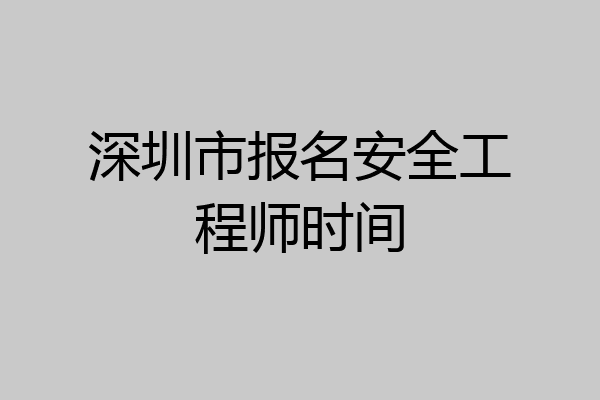 深圳市报名安全工程师时间
