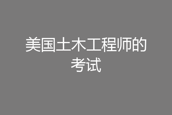 美国土木工程师的考试