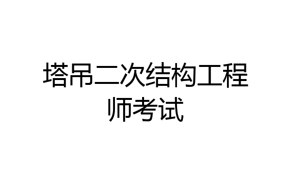 塔吊二次结构工程师考试