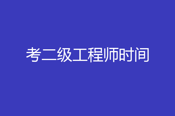 考二级工程师时间