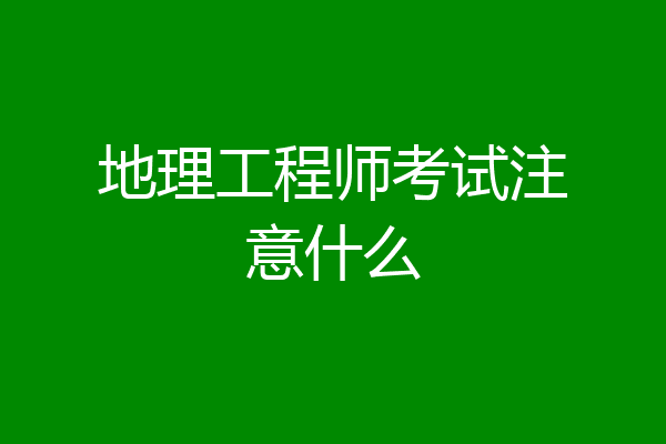 地理工程师考试注意什么