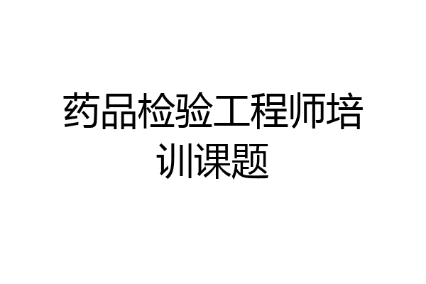 药品检验工程师培训课题