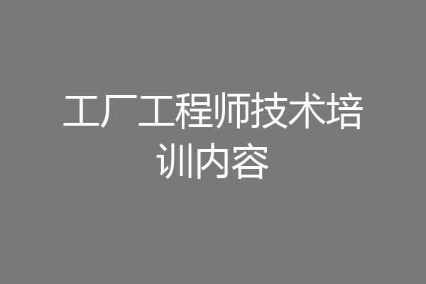 工厂工程师技术培训内容