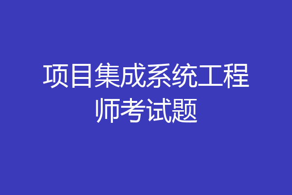 项目集成系统工程师考试题
