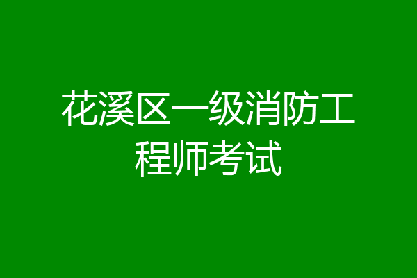 花溪区一级消防工程师考试