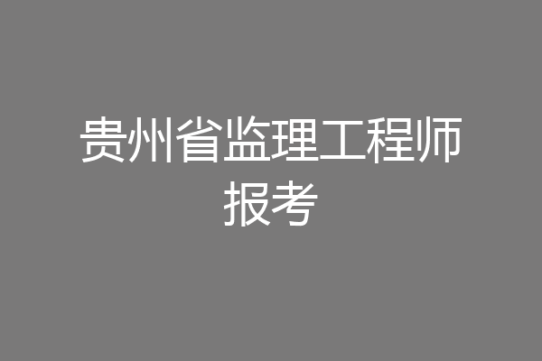 贵州省监理工程师报考