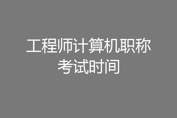 工程师计算机职称考试时间
