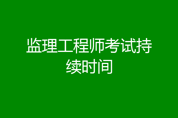 监理工程师考试持续时间