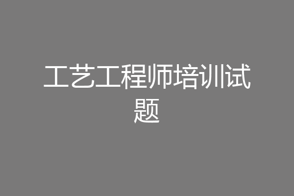 工艺工程师培训试题