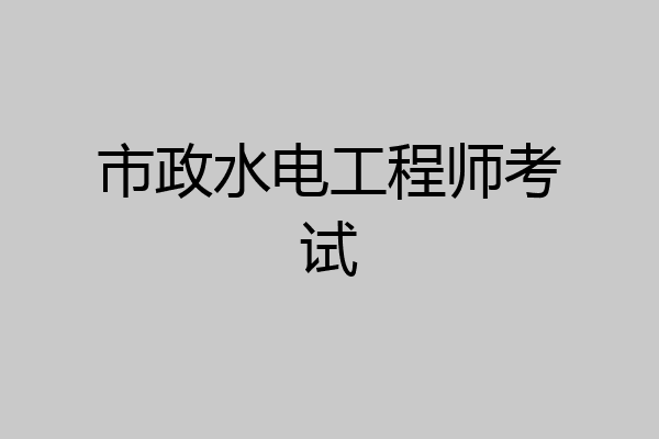 市政水电工程师考试