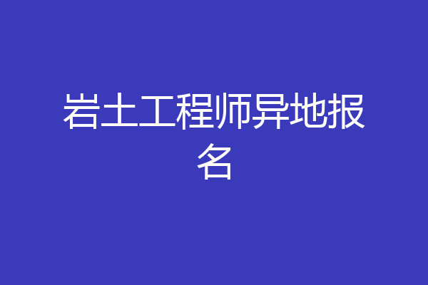 岩土工程师异地报名