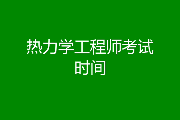 热力学工程师考试时间
