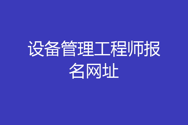 设备管理工程师报名网址