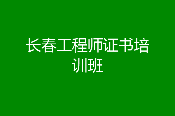 长春工程师证书培训班