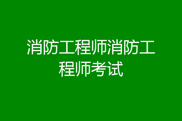 消防工程师消防工程师考试